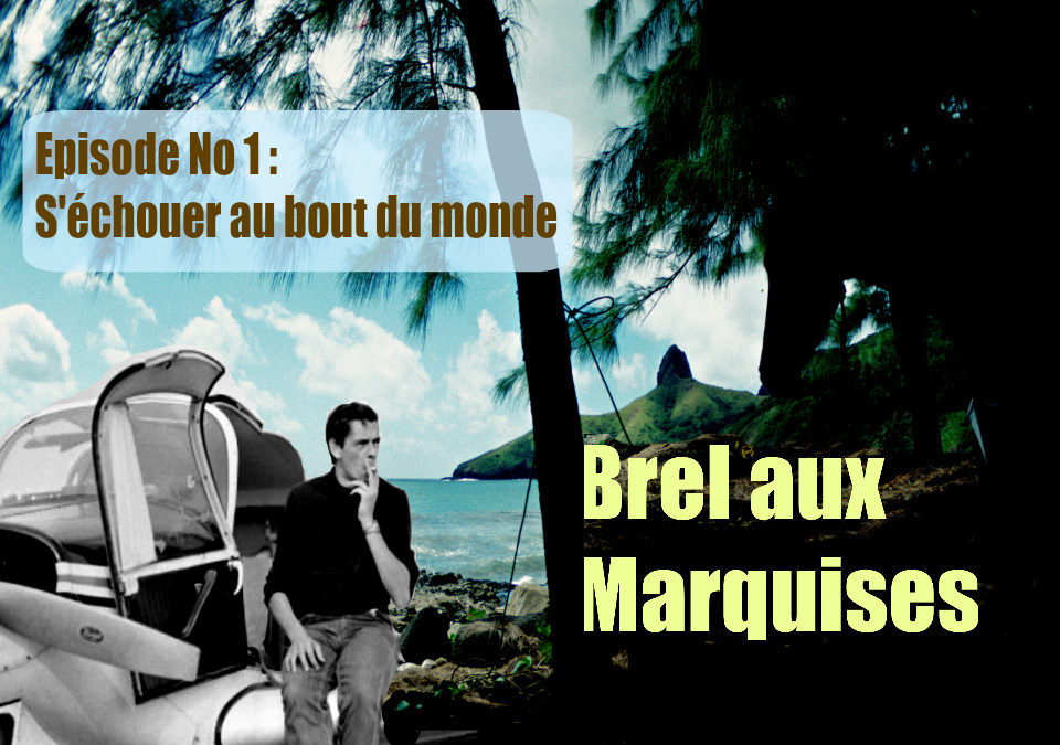 Brel aux Marquises (Podcast / épisode No 1 : S’échouer…)